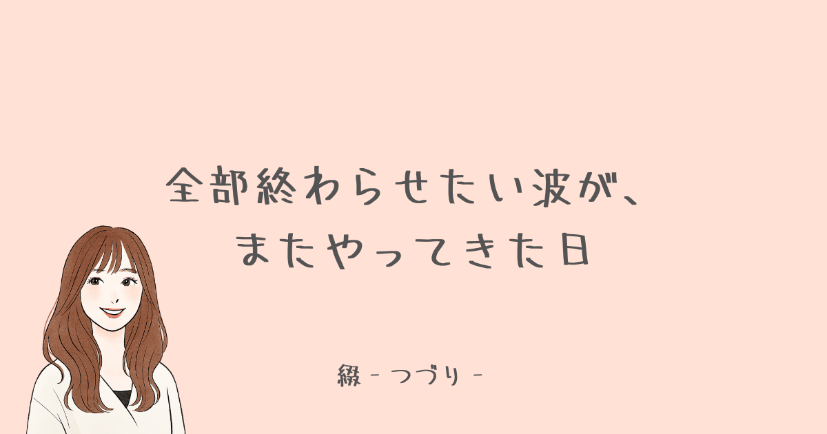 全部終わらせたい波が、またやってきた日